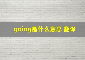 going是什么意思 翻译